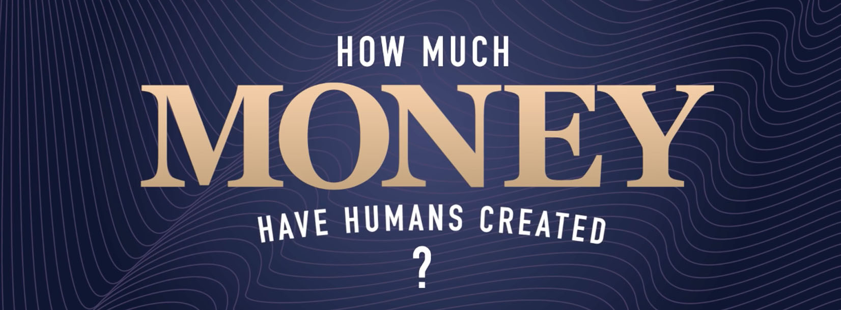 How Much Money Have Humans Created?